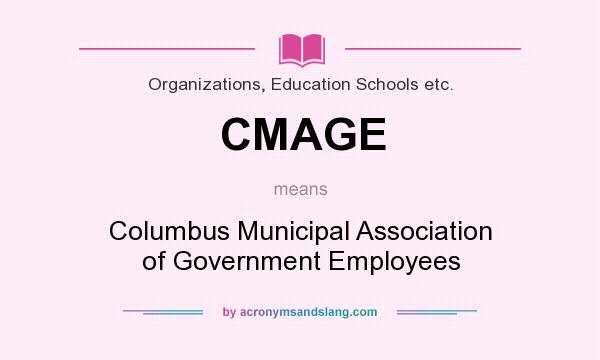 What does CMAGE mean? It stands for Columbus Municipal Association of Government Employees