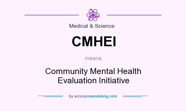 What does CMHEI mean? It stands for Community Mental Health Evaluation Initiative