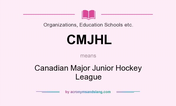 What does CMJHL mean? It stands for Canadian Major Junior Hockey League