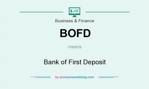 What does BOFD mean? It stands for Bank of First Deposit