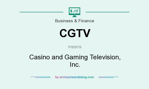 What does CGTV mean? It stands for Casino and Gaming Television, Inc.