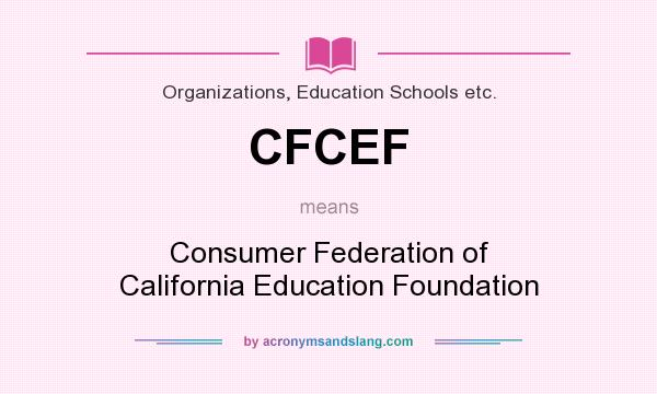 What does CFCEF mean? It stands for Consumer Federation of California Education Foundation