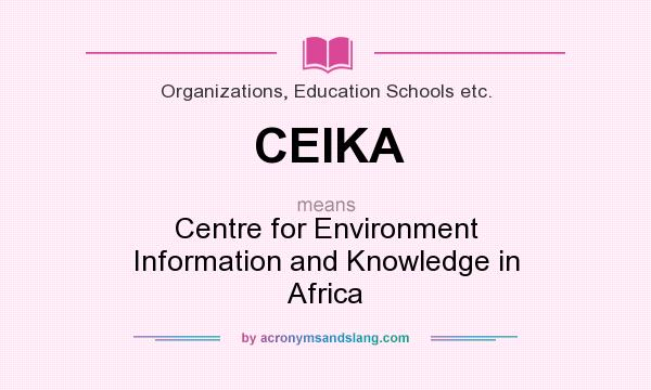 What does CEIKA mean? It stands for Centre for Environment Information and Knowledge in Africa