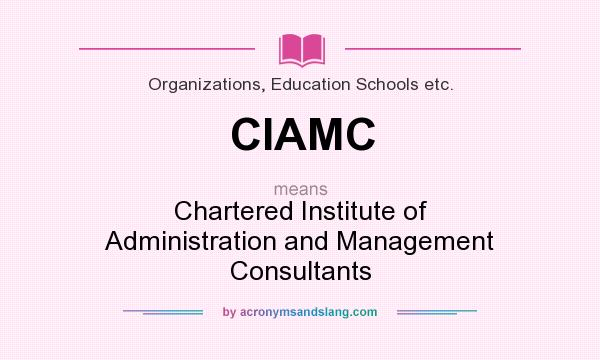 What does CIAMC mean? It stands for Chartered Institute of Administration and Management Consultants