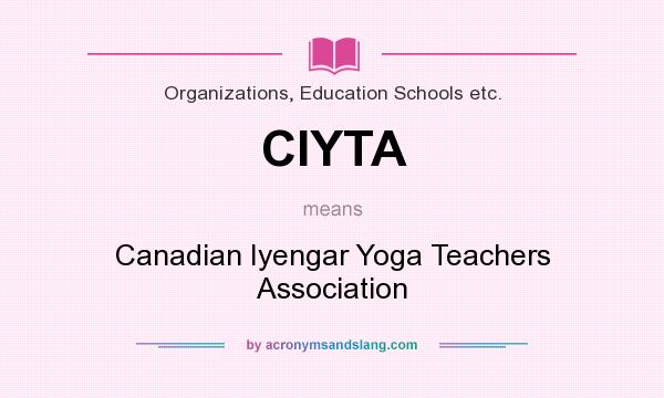 What does CIYTA mean? It stands for Canadian Iyengar Yoga Teachers Association