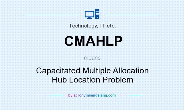 What does CMAHLP mean? It stands for Capacitated Multiple Allocation Hub Location Problem