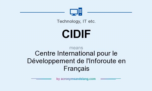 What does CIDIF mean? It stands for Centre International pour le Développement de l`Inforoute en Français