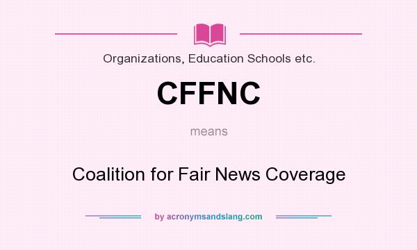 What does CFFNC mean? It stands for Coalition for Fair News Coverage