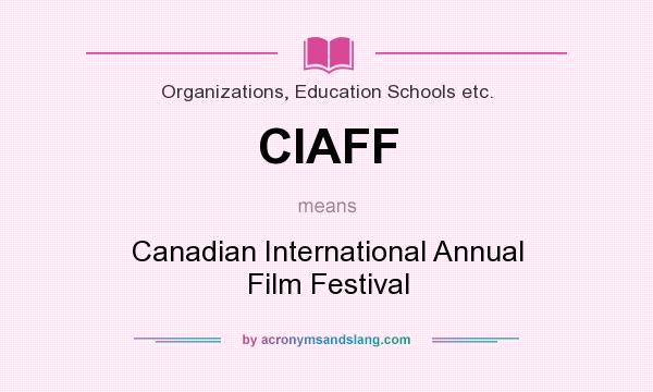 What does CIAFF mean? It stands for Canadian International Annual Film Festival