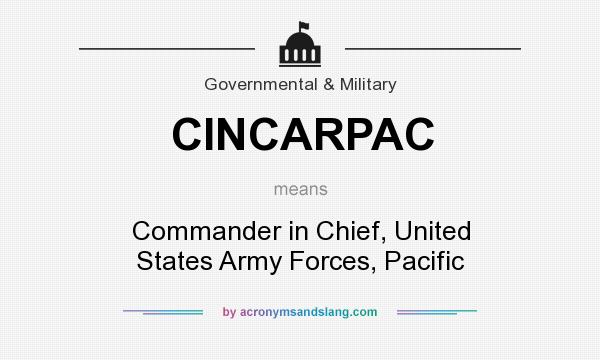 What does CINCARPAC mean? It stands for Commander in Chief, United States Army Forces, Pacific