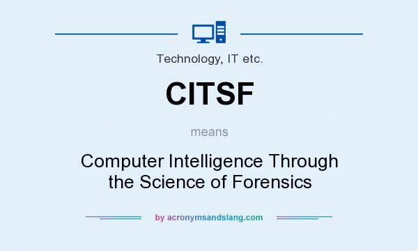What does CITSF mean? It stands for Computer Intelligence Through the Science of Forensics