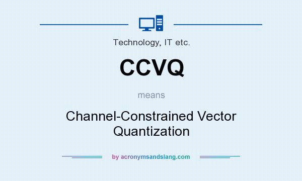 What does CCVQ mean? It stands for Channel-Constrained Vector Quantization