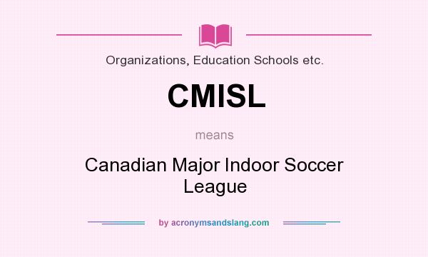 What does CMISL mean? It stands for Canadian Major Indoor Soccer League