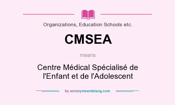 What does CMSEA mean? It stands for Centre Médical Spécialisé de l`Enfant et de l`Adolescent