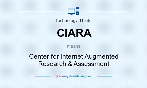 What does CIARA mean? It stands for Center for Internet Augmented Research & Assessment