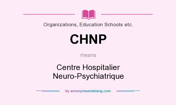 What does CHNP mean? It stands for Centre Hospitalier Neuro-Psychiatrique