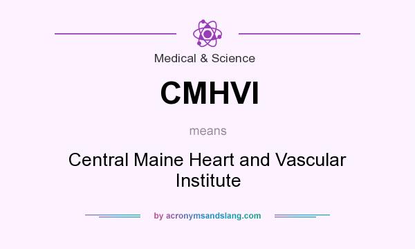 What does CMHVI mean? It stands for Central Maine Heart and Vascular Institute