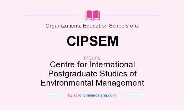 What does CIPSEM mean? It stands for Centre for International Postgraduate Studies of Environmental Management
