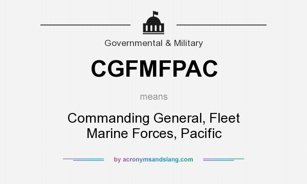 What does CGFMFPAC mean? It stands for Commanding General, Fleet Marine Forces, Pacific