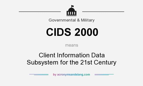 What does CIDS 2000 mean? It stands for Client Information Data Subsystem for the 21st Century