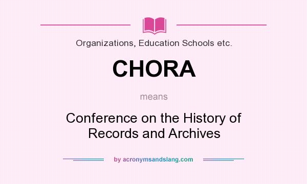 What does CHORA mean? It stands for Conference on the History of Records and Archives