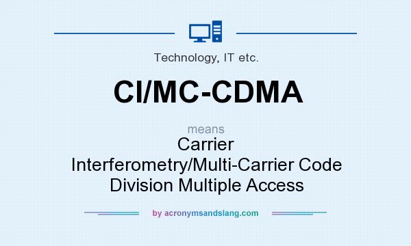 What does CI/MC-CDMA mean? It stands for Carrier Interferometry/Multi-Carrier Code Division Multiple Access