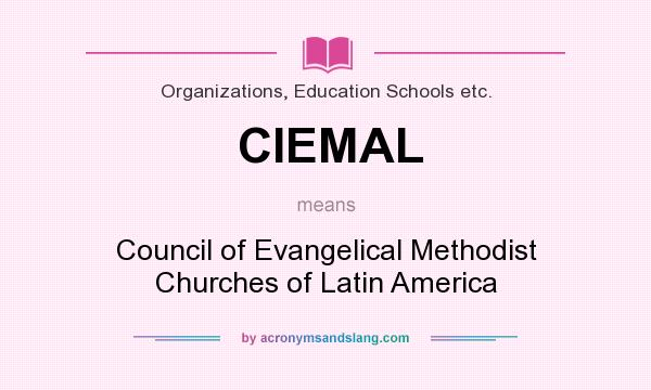 What does CIEMAL mean? It stands for Council of Evangelical Methodist Churches of Latin America