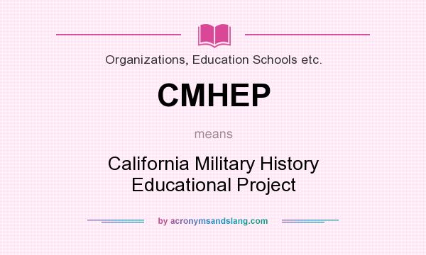 What does CMHEP mean? It stands for California Military History Educational Project