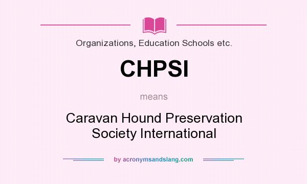 What does CHPSI mean? It stands for Caravan Hound Preservation Society International
