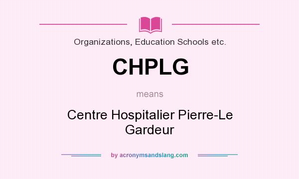 What does CHPLG mean? It stands for Centre Hospitalier Pierre-Le Gardeur