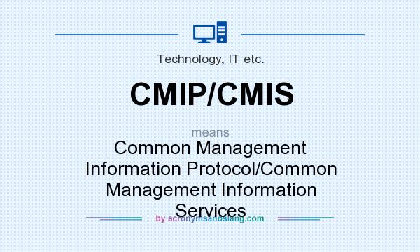 What does CMIP/CMIS mean? It stands for Common Management Information Protocol/Common Management Information Services