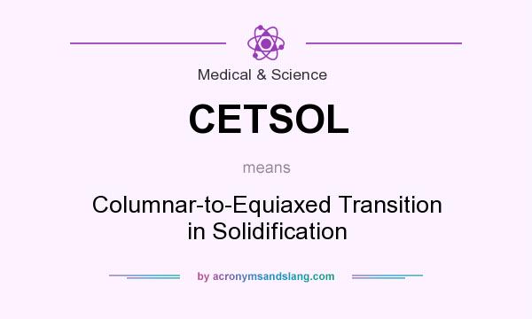 What does CETSOL mean? It stands for Columnar-to-Equiaxed Transition in Solidification