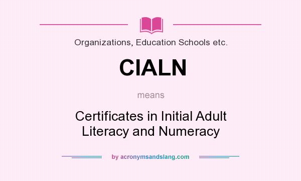 What does CIALN mean? It stands for Certificates in Initial Adult Literacy and Numeracy