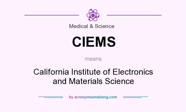 What does CIEMS mean? It stands for California Institute of Electronics and Materials Science