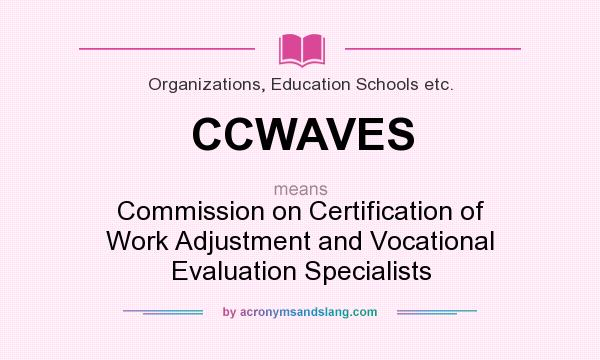 What does CCWAVES mean? It stands for Commission on Certification of Work Adjustment and Vocational Evaluation Specialists