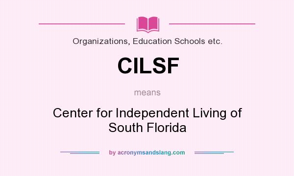 What does CILSF mean? It stands for Center for Independent Living of South Florida