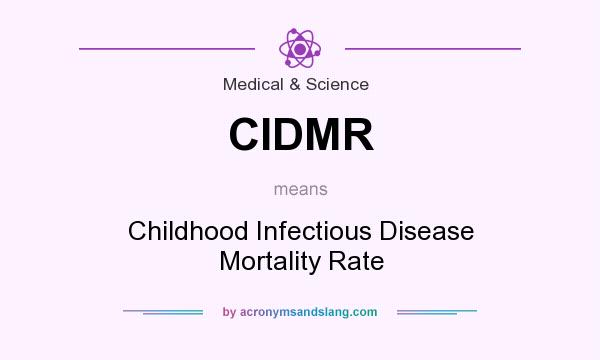What does CIDMR mean? It stands for Childhood Infectious Disease Mortality Rate