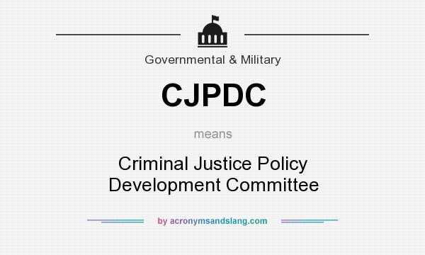 What does CJPDC mean? It stands for Criminal Justice Policy Development Committee