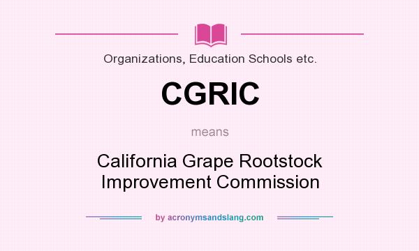 What does CGRIC mean? It stands for California Grape Rootstock Improvement Commission
