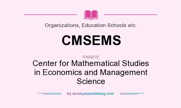 What does CMSEMS mean? It stands for Center for Mathematical Studies in Economics and Management Science
