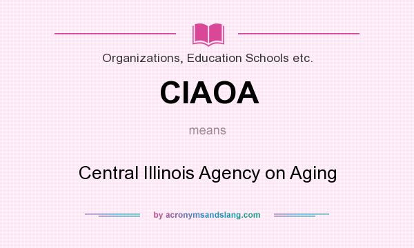 What does CIAOA mean? It stands for Central Illinois Agency on Aging