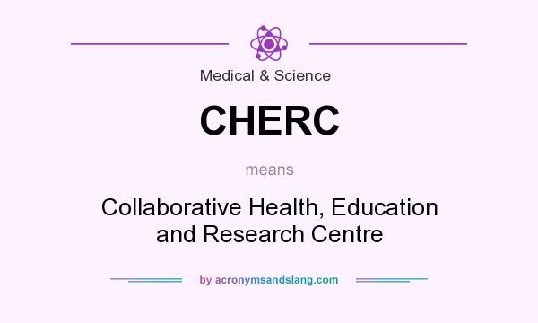 What does CHERC mean? It stands for Collaborative Health, Education and Research Centre