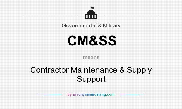 What does CM&SS mean? It stands for Contractor Maintenance & Supply Support