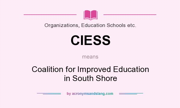 What does CIESS mean? It stands for Coalition for Improved Education in South Shore