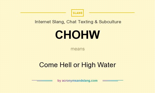 What does CHOHW mean? It stands for Come Hell or High Water