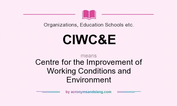 What does CIWC&E mean? It stands for Centre for the Improvement of Working Conditions and Environment