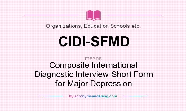 What does CIDI-SFMD mean? It stands for Composite International Diagnostic Interview-Short Form for Major Depression