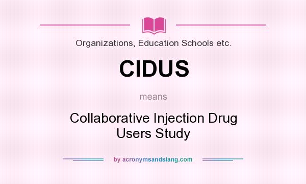 What does CIDUS mean? It stands for Collaborative Injection Drug Users Study