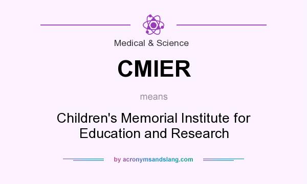 What does CMIER mean? It stands for Children`s Memorial Institute for Education and Research