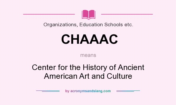 What does CHAAAC mean? It stands for Center for the History of Ancient American Art and Culture